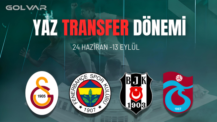 Yaz Transfer Dönemi 24 Haziran - 13 Eylül